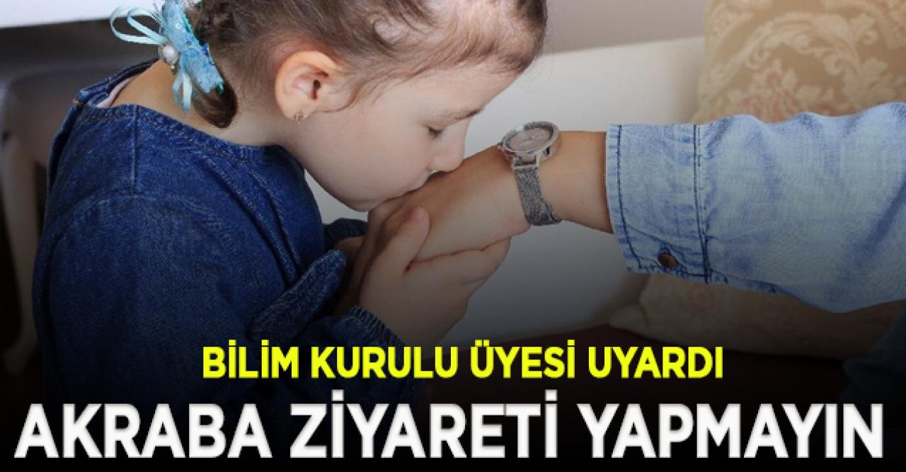 Bilim Kurulu Üyesi: Bayramda aile ziyaretlerine gitmeyin