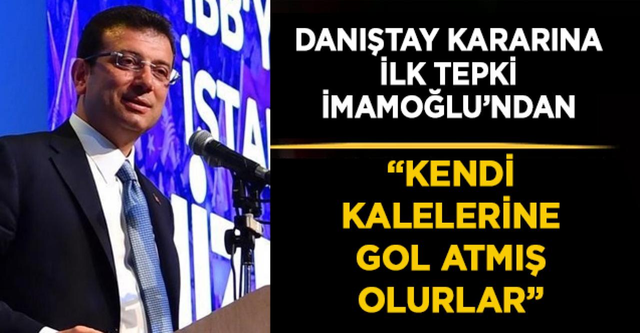 Danıştay kararına ilk tepki İmamoğlu'ndan geldi: Kendi kalelerine gol atmak olur