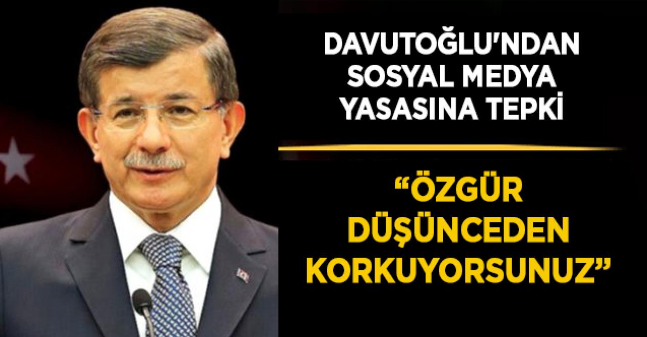 Davutoğlu'ndan sosyal medya yasasına tepki: Özgür düşünceden korkuyorsunuz