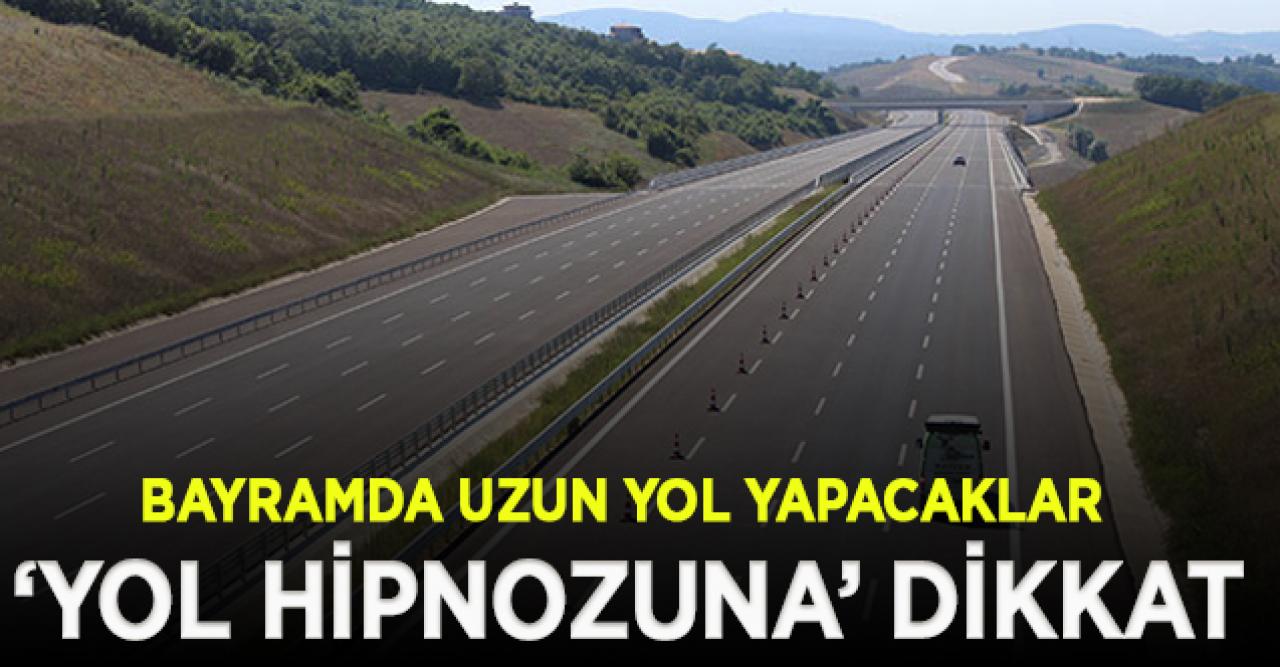 Bayramda uzun yola çıkacaklar ‘yol hipnozuna’ dikkat