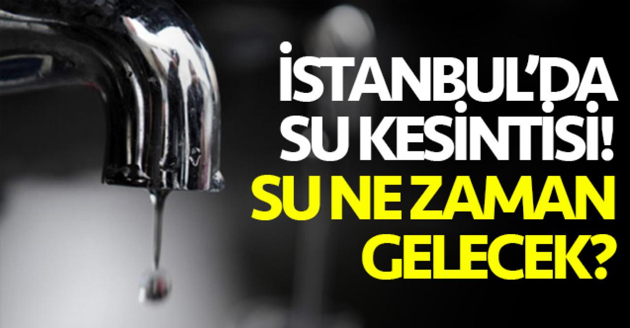 31 Temmuz Cuma İstanbul Büyükçekmece'de su kesintisi! Sular ne zaman gelecek?