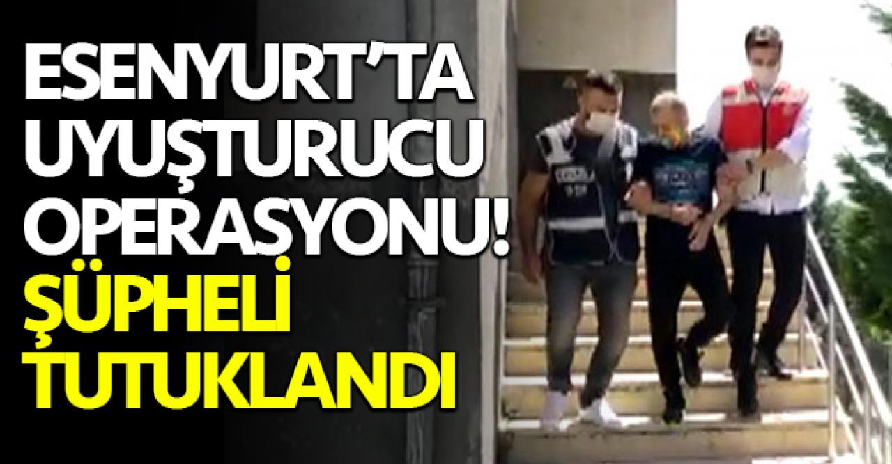 Esenyurt'ta uyuşturucu operasyonu: 1 şüpheli tutuklandı