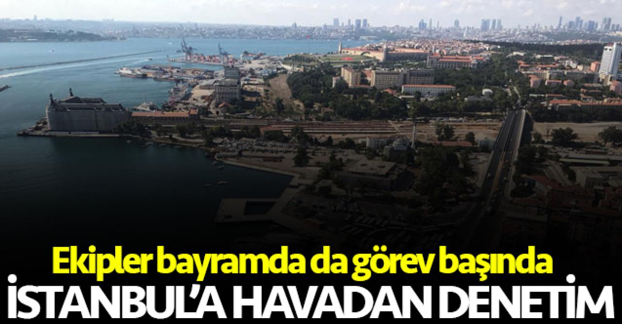 Kurban Bayramı'nda İstanbul'a havadan denetim