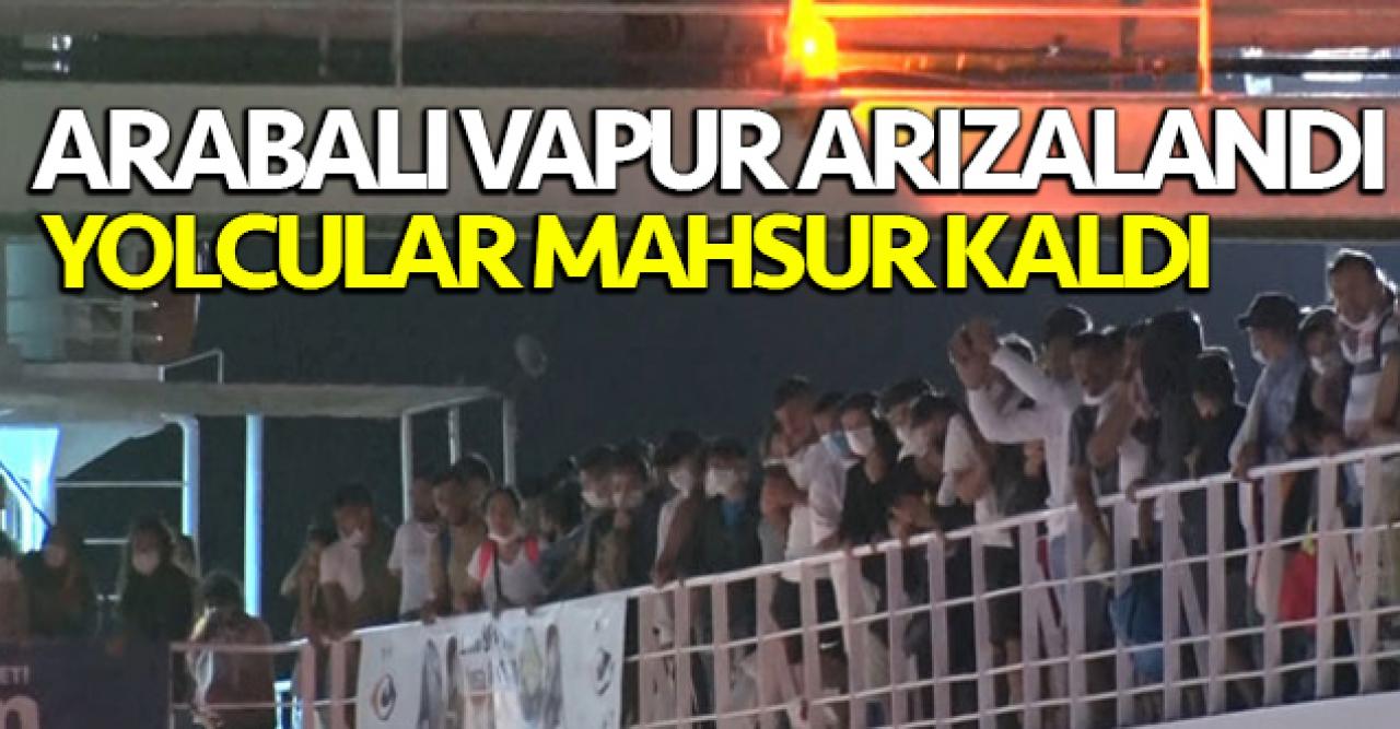 Arabalı vapur bozulunca yolcular mahsur kaldı