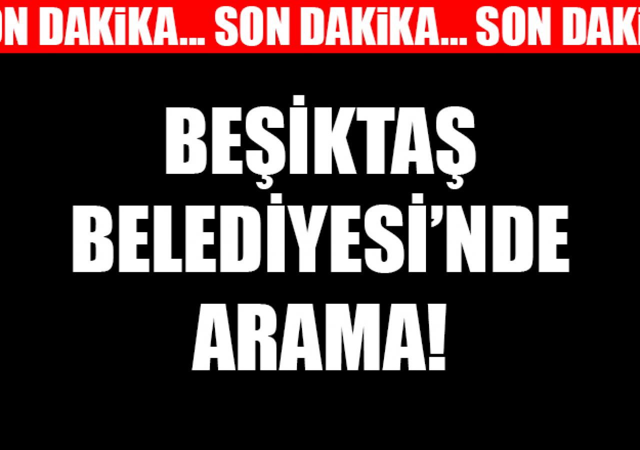 Beşiktaş Belediyesi'ne operasyon! Arama yapılıyor