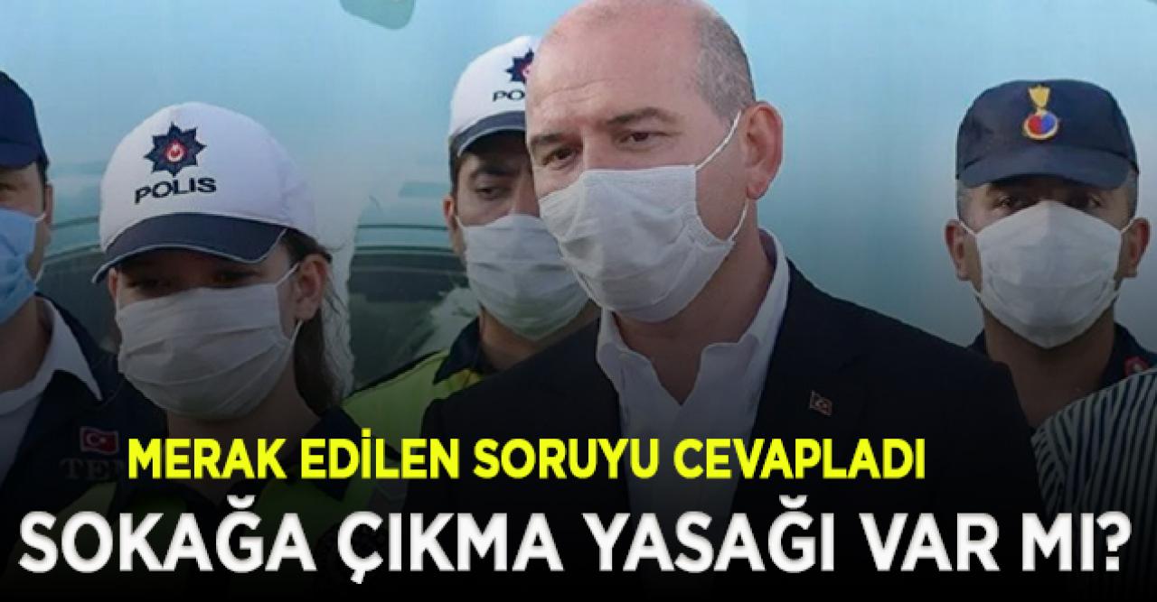 Bakan Soylu yanıtladı; Sokağa çıkma yasağı mı geliyor?