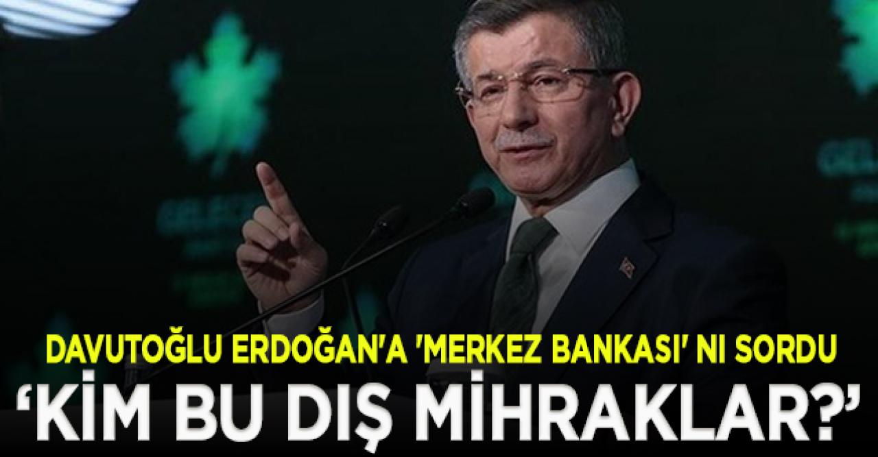 Davutoğlu, Erdoğan'a seslendi: 15 milyar doların nerede?