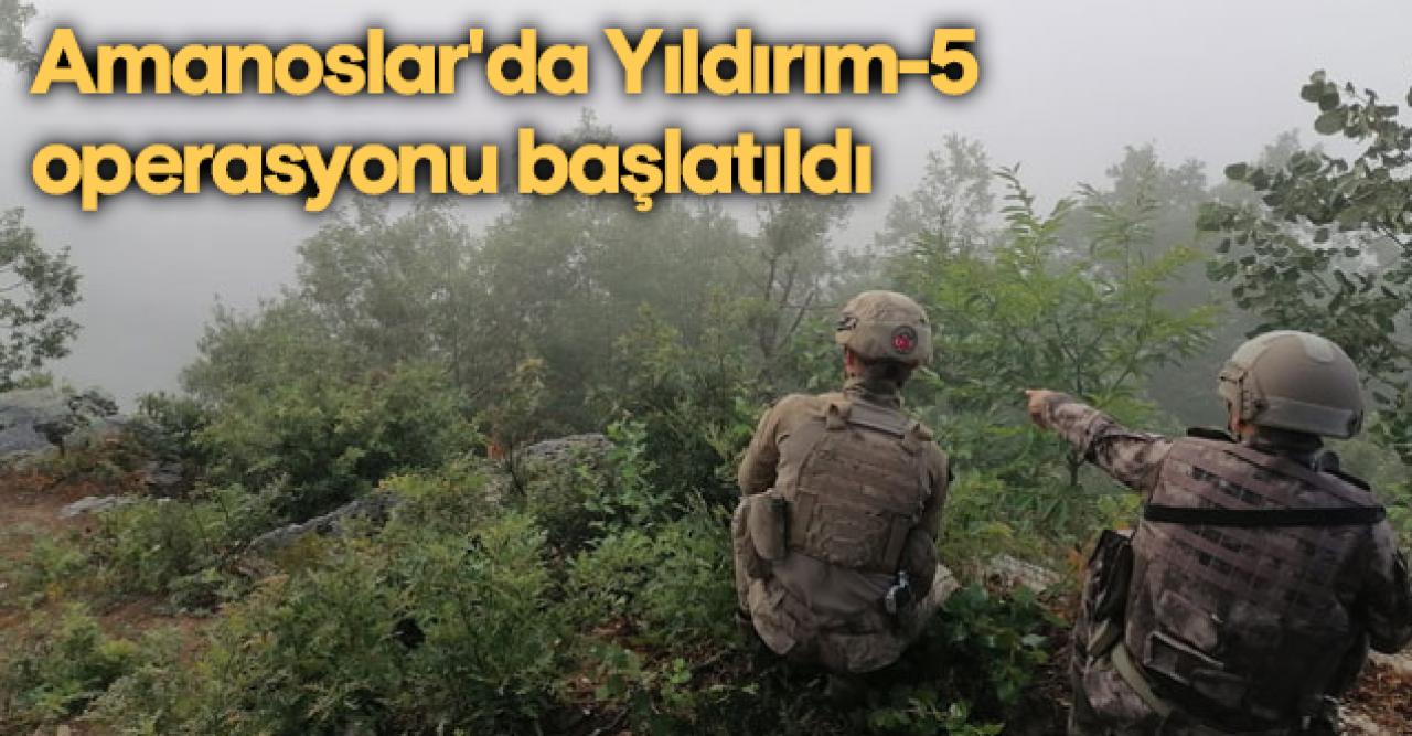 Amanoslar'da Yıldırım-5 operasyonu başladı