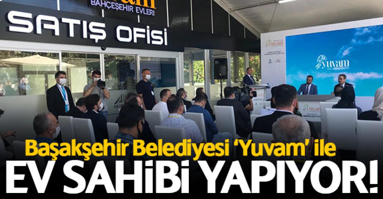 Başakşehir Belediyesi 'Yuvam' ile ev sahibi yapıyor!