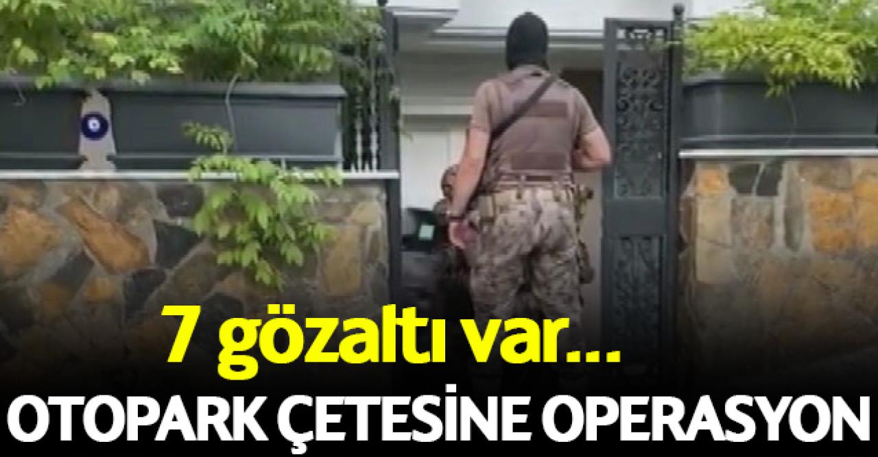 Şişli Belediyesi'nin otoparklarından çıkar sağlamaya çalışan çeteye operasyon