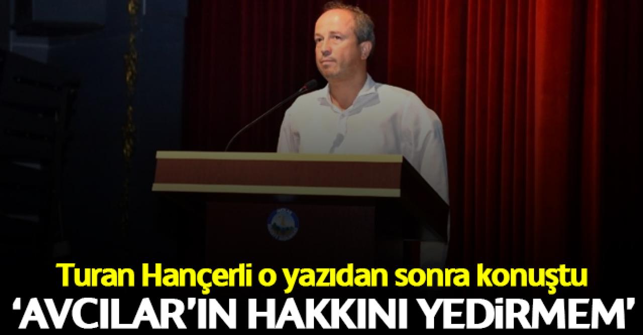 Turan Hançerli: Avcılar'ın hakkını yedirmem!