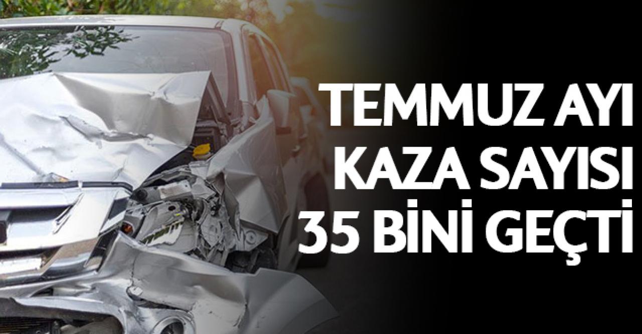 Temmuz ayında 35 binden fazla kaza yapıldı!