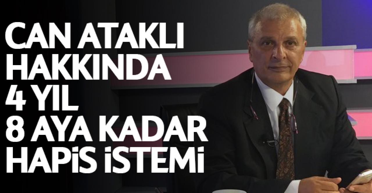 Can Ataklı için 4 yıl 8 aya kadar hapis istemi