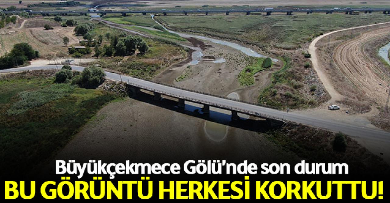 Büyükçekmece Gölü'ndeki son görüntü korkuttu!