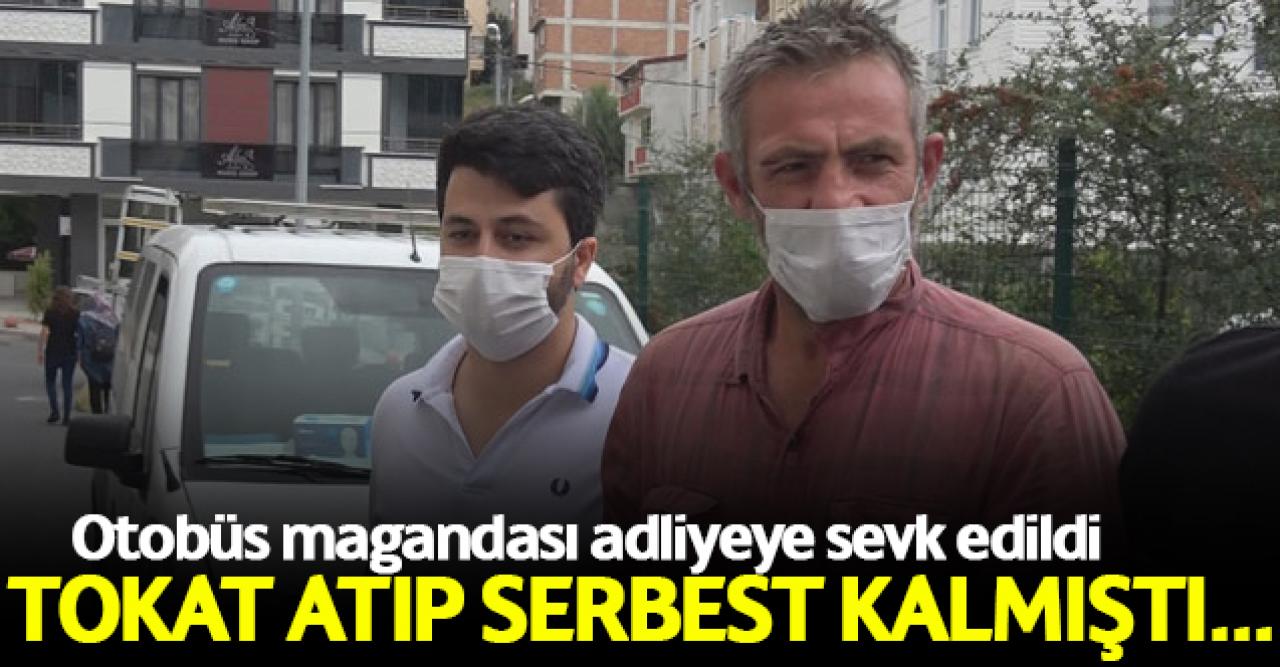 Otobüste kadına tokat atıp serbest kalmıştı, adliyeye sevk edildi