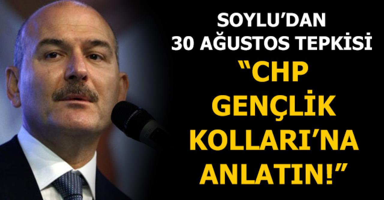 İçişleri Bakanı Süleyman Soylu'dan CHP Gençlik Kolları'na 30 Ağustos tepkisi