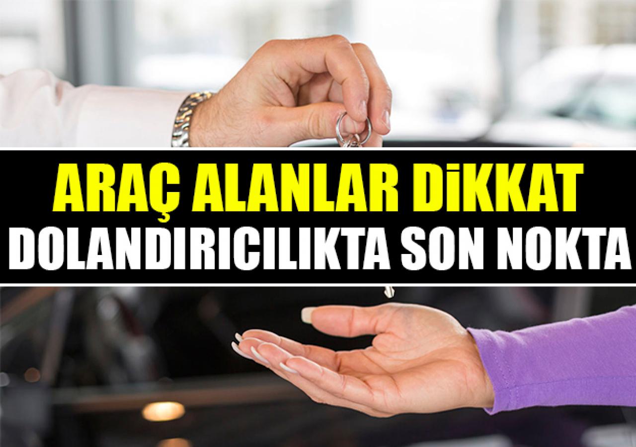 Araç almak isteyenler dikkat! Dolandırıcılıkta son perde