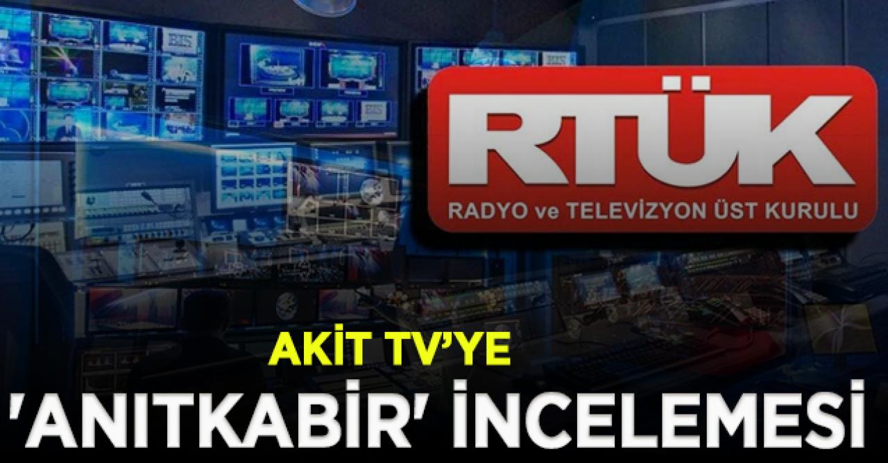 RTÜK'ten Akit TV'ye 'Anıtkabir' incelemesi