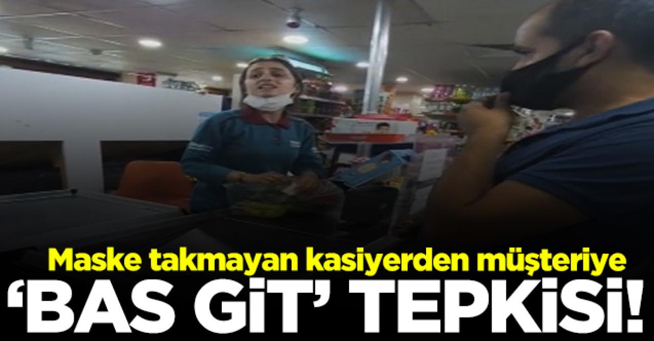 Maskesini takmayan kasiyerden müşteriye 'bas git' tepkisi