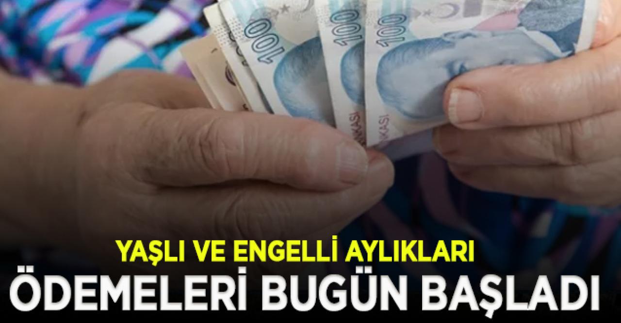 Yaşlı ve engelli aylıkları ödemeleri bugün başladı