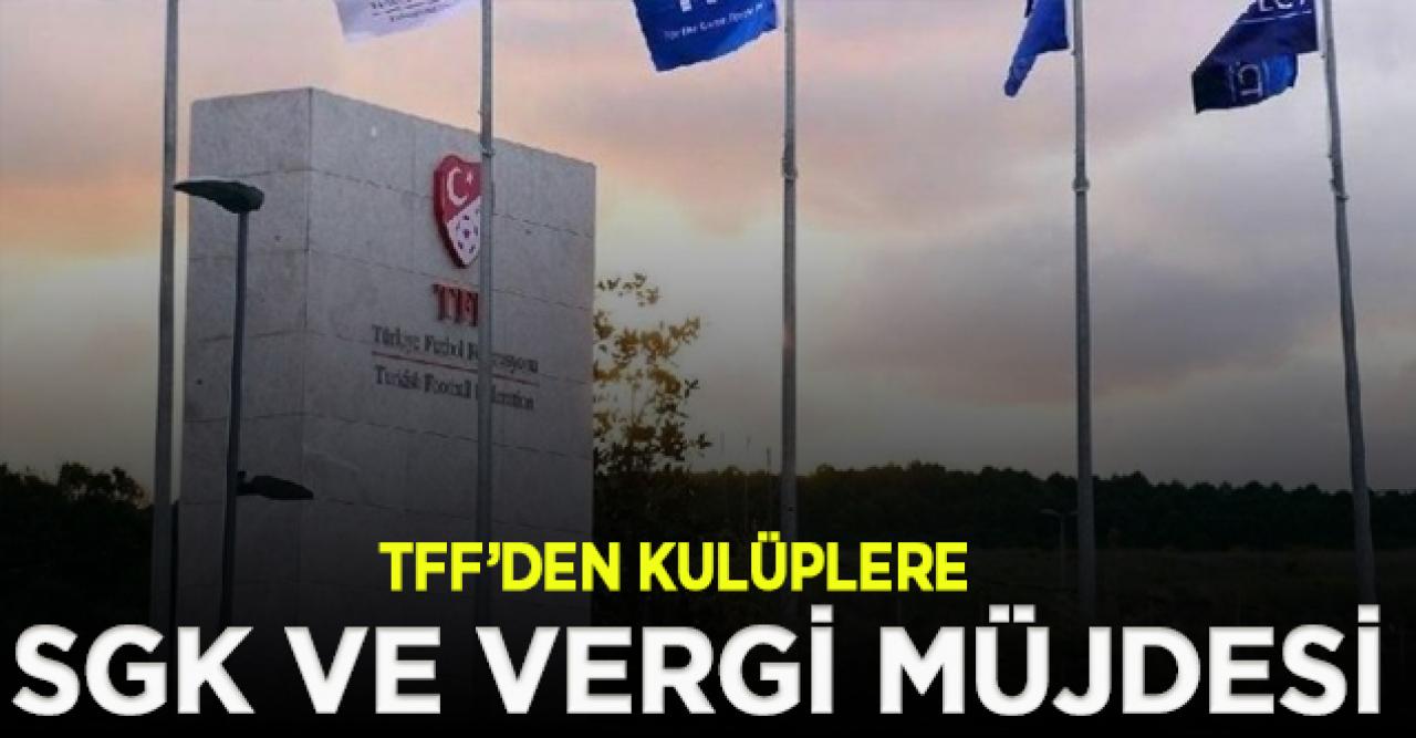 TFF kulüplere  SGK ve vergi müjdesi verdi