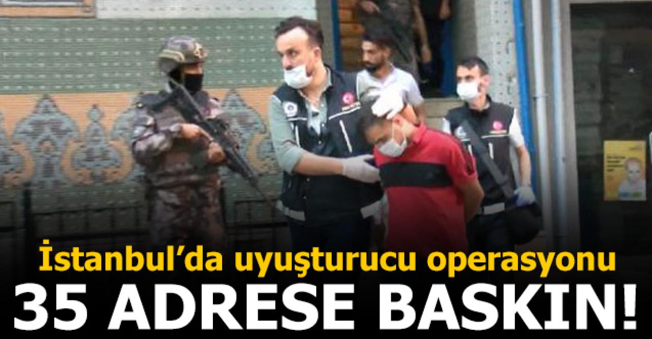 İstanbul'da uyuşturucu operasyonu! 6 ilçede 35 adrese baskın