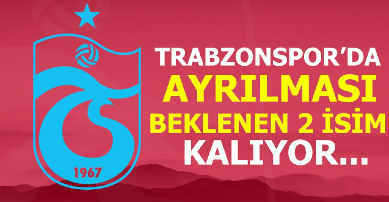 Trabzonspor'da gitmesi beklenen iki isim kalıyor!