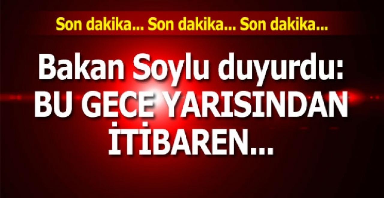 Bakan Soylu duyurdu: Bu gece yarısından itibaren 81 ilde sona erecek...