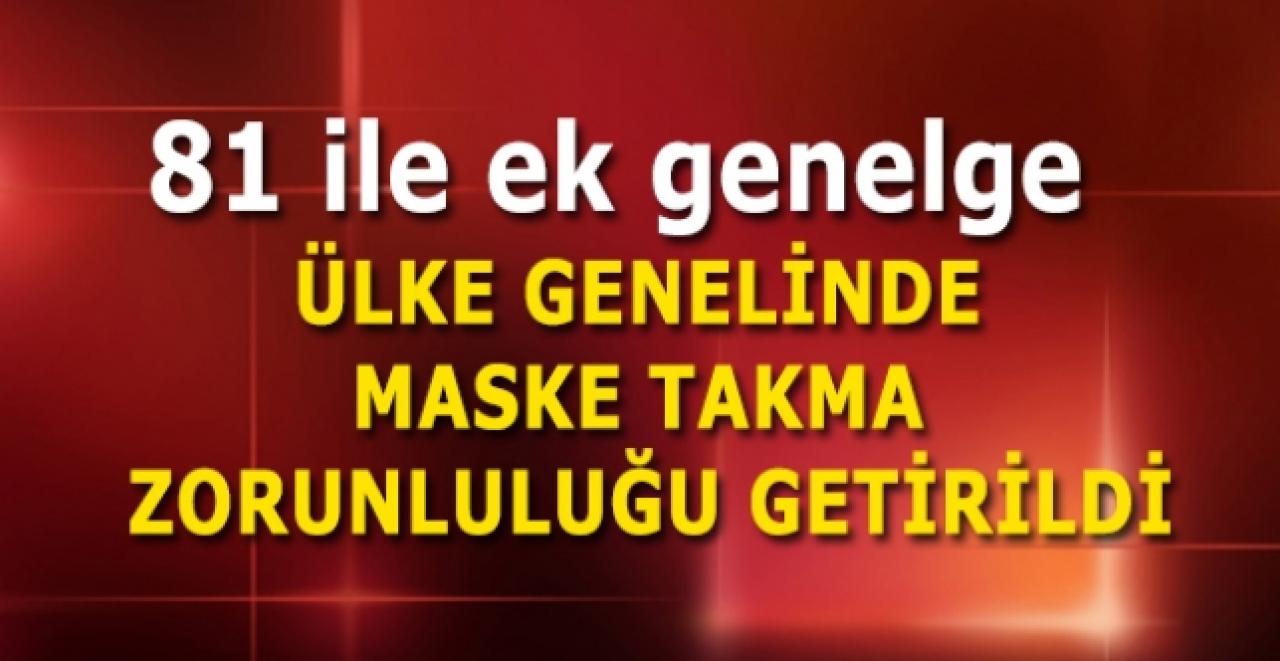 81 ile ek genelge: Ülke genelinde maske takma zorunluluğu getirildi