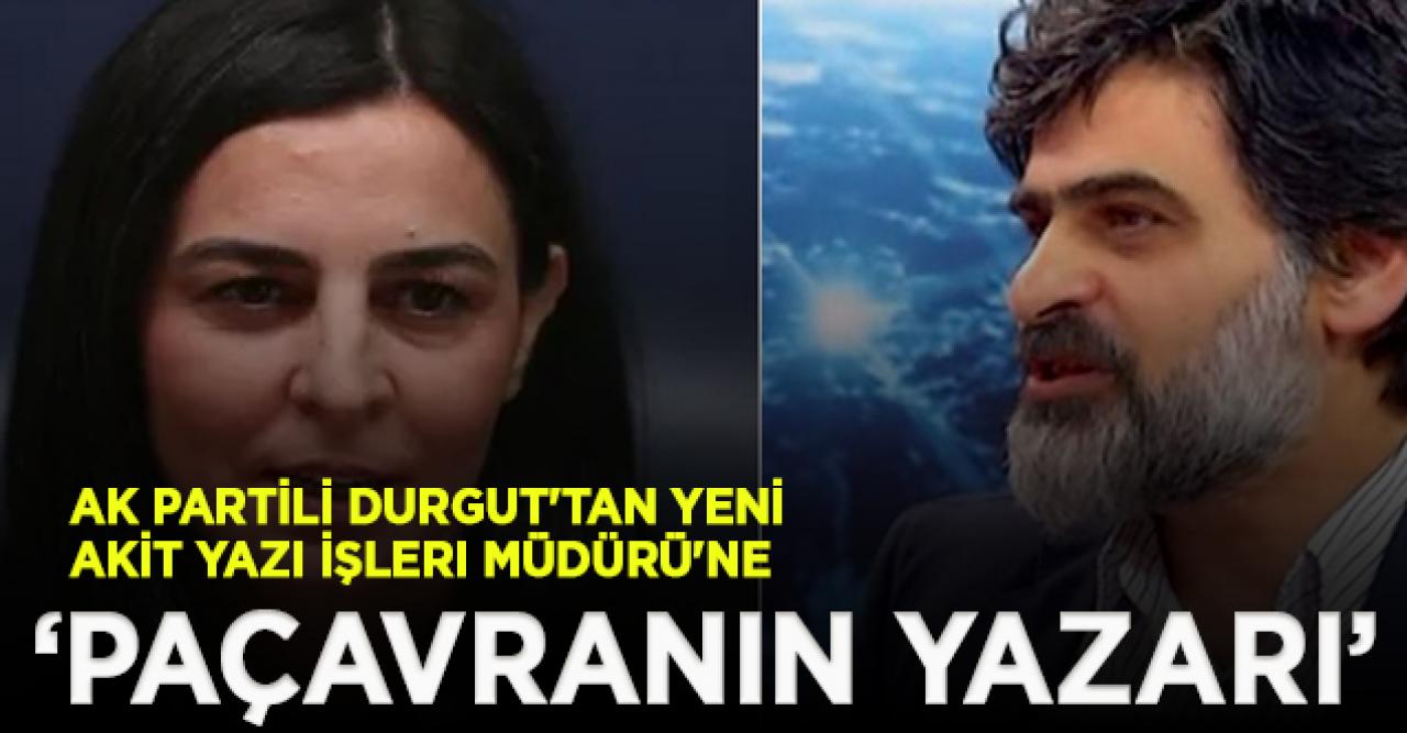 Ak Parti milletvekili Durgut'tan Yeni Akit Yazı İşleri Müdürü'ne: Paçavranın yazarı