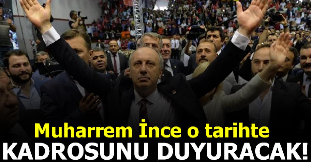 Muharrrem İnce kadrosunu o tarihte açıklayacak!