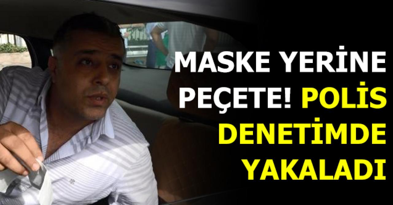 Maske yerine peçete! Polis denetimde yakaladı