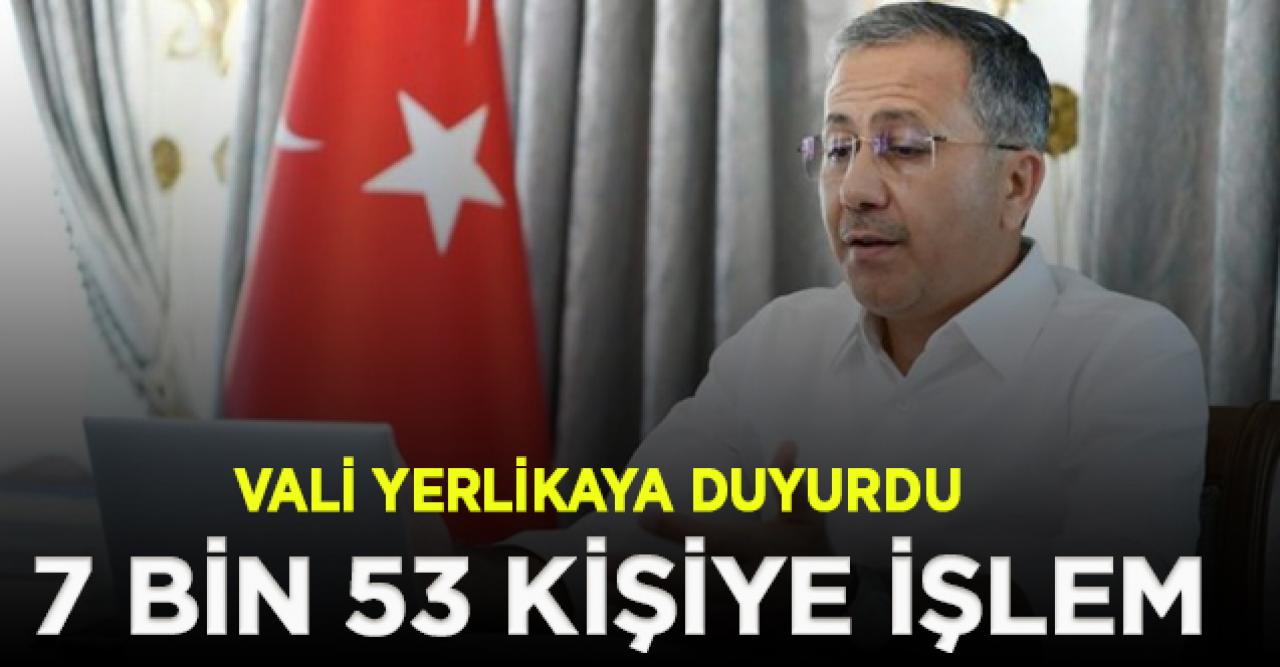 Vali Yerlikaya: Kurallara uymayan 7 bin 53 kişiye işlem uygulandı