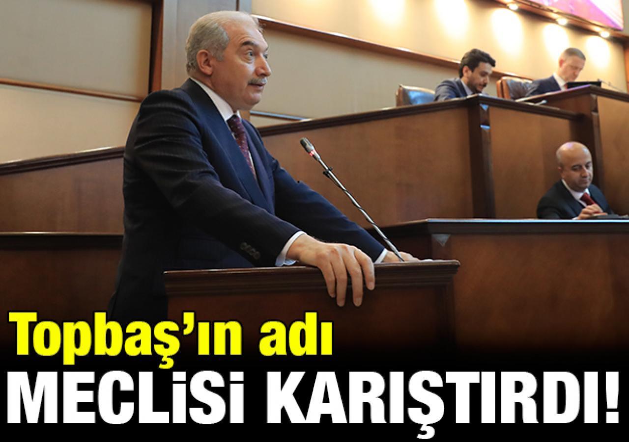 Topbaş meclisi karıştırdı