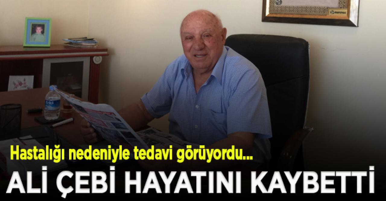 Ali Çebi hayatını kaybetti