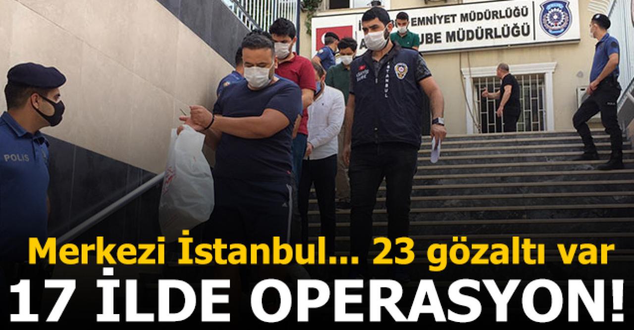 Merkezi İstanbul olan 17 ilde FETÖ operasyonu: 23 gözaltı