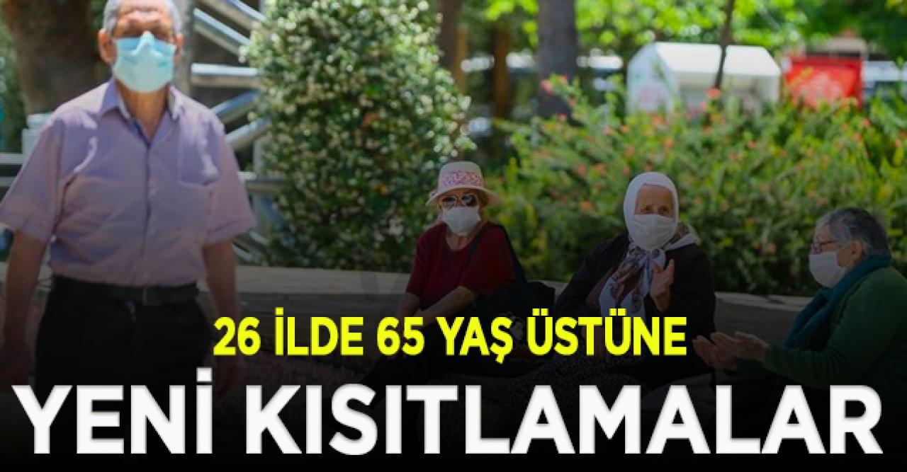 Valilik açıkladı! 26 ilde 65 yaş üstüne yeni kısıtlamalar getirildi