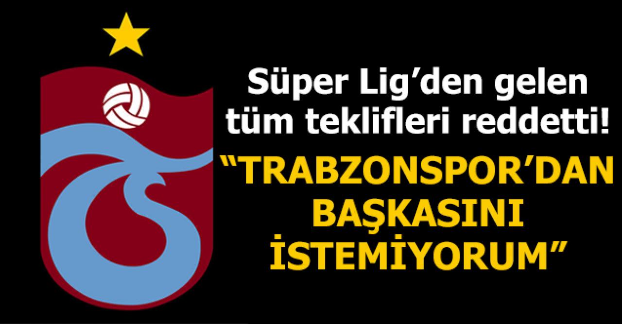 Trabzonsporlu futbolcu Süper Lig'den gelen teklifleri reddetti!