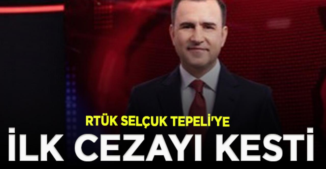 RTÜK'ten Selçuk Tepeli'ye ilk ceza