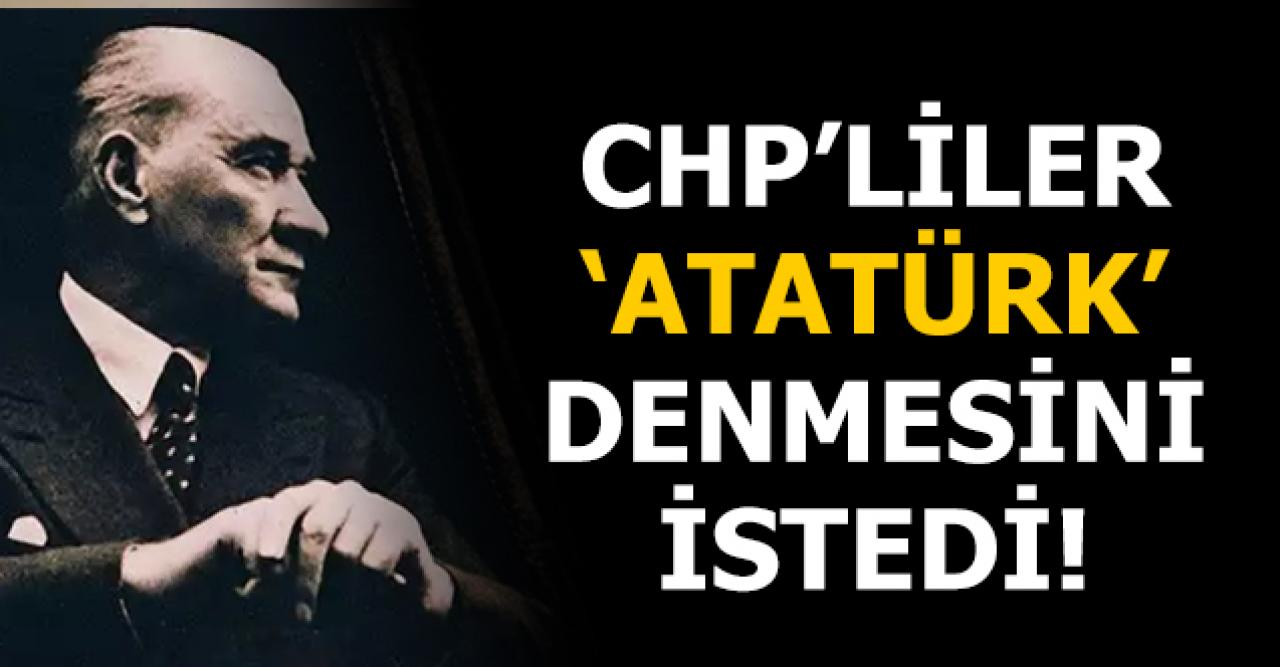 CHP'liler Atatürk denilmesini istiyor