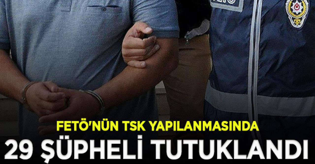 FETÖ'nün TSK yapılanmasına yönelik soruşturmada 29 şüpheli tutuklandı