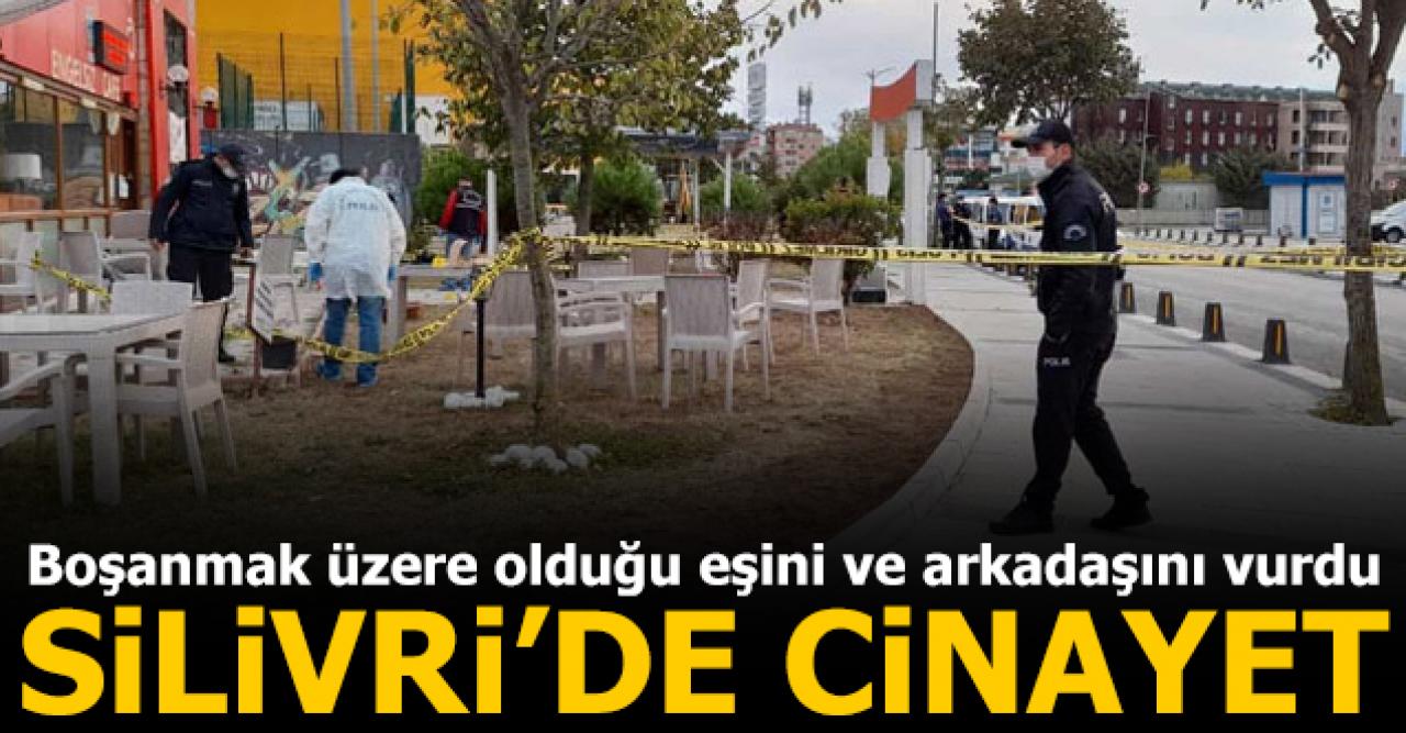 Silivri'de cinayet! Boşanmak üzere olduğu eşini ve arkadaşını vurdu...