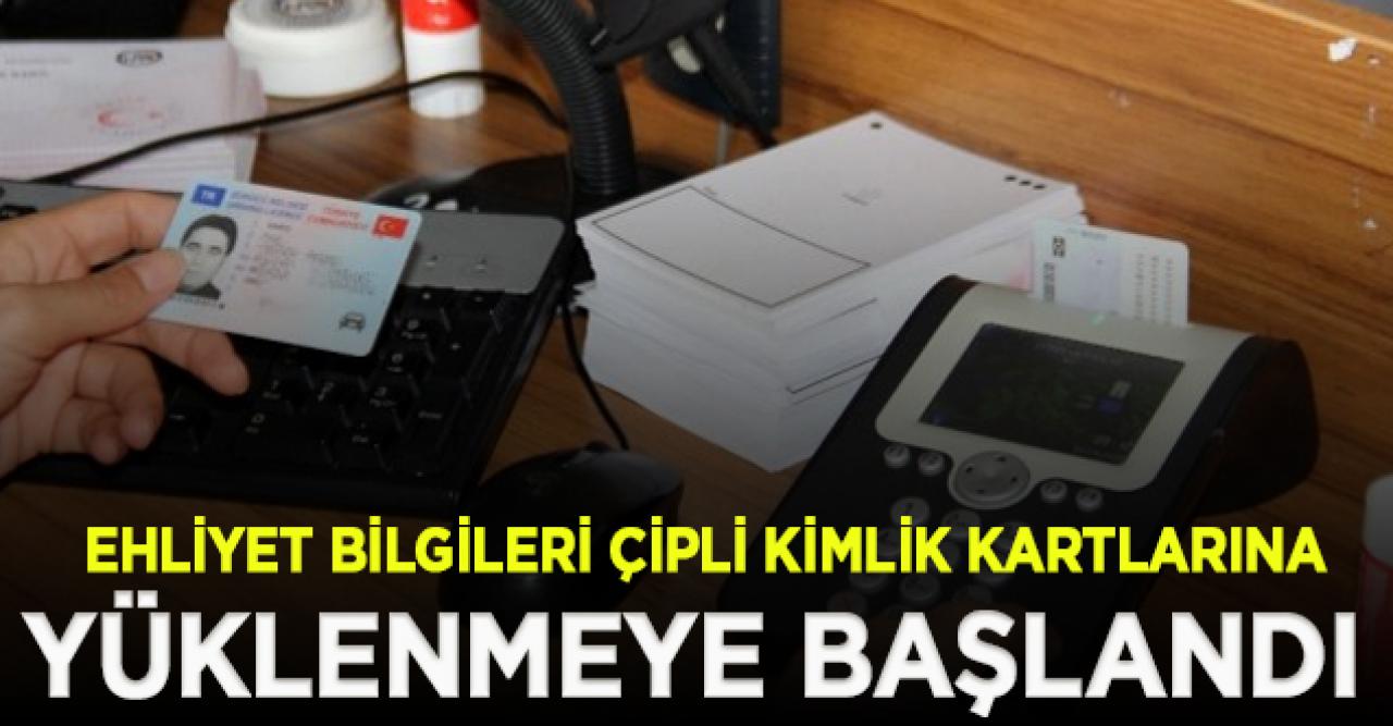 Ehliyet bilgileri çipli kimlik kartlarına yüklenmeye başlandı