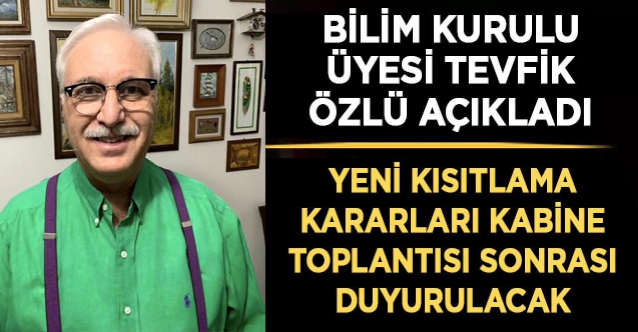 Bilim Kurulu Üyesi Tevfik Özlü: Yeni kısıtlama kararları kabine toplantısı sonrası duyurulacak