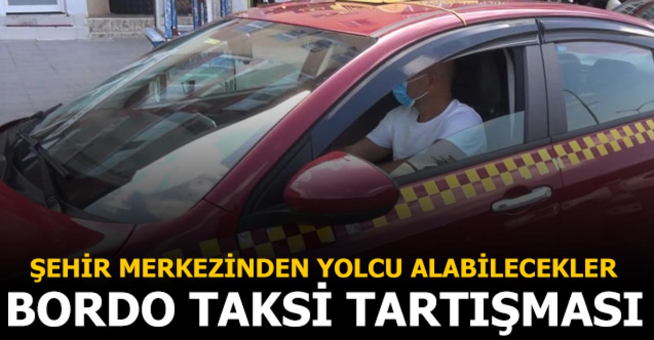 İstanbul'da bordo taksi tartışması!