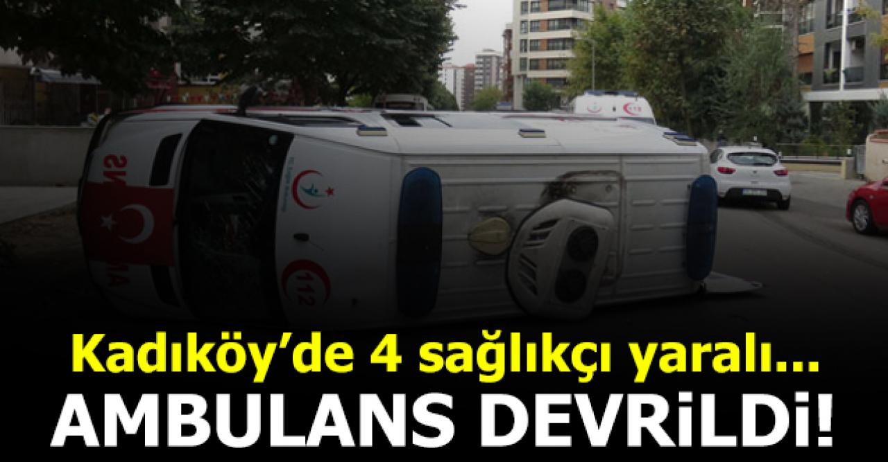 Kadıköy'de ambulans devrildi: 4 sağlıkçı yaralandı