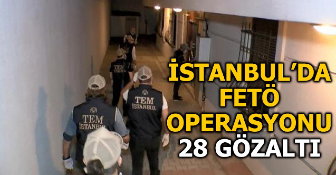 İstanbul'daki FETÖ operasyonunda 28 gözaltı