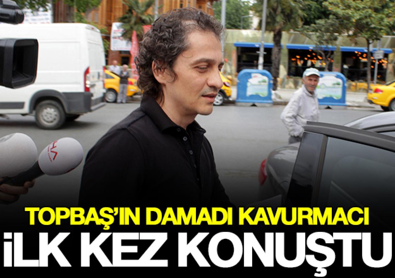 Topbaş'ın damadı Kavurmacı mahkemede ilk kez konuştu