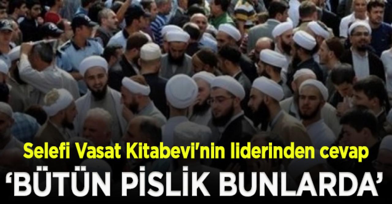 Selefilerden tarikatlara: Tüm pislikler bunlarda, konuşursak dağılacaklar