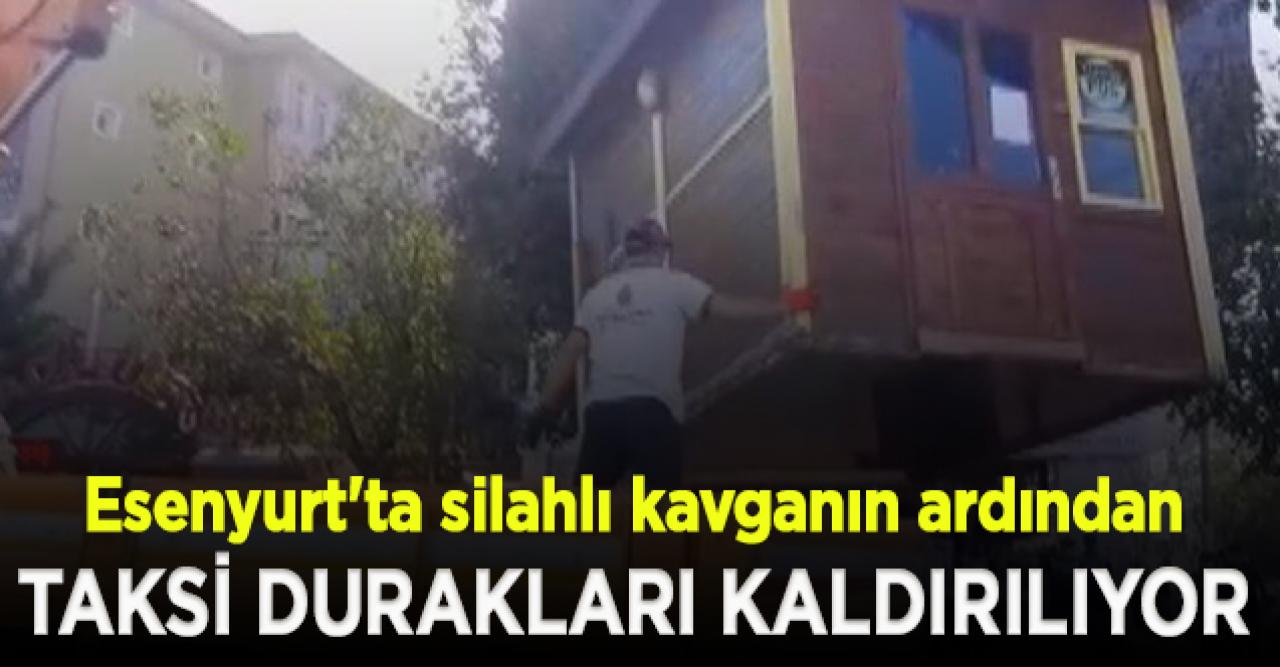 Esenyurt'ta silahlı kavganın ardından taksi durakları kaldırılıyor